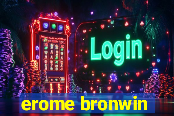 erome bronwin